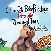 O Tym, Jak Bóbr Brooklyn PRAWIE Zbudował Tamę (Brooklyn Beaver Series). Children's paperback book.